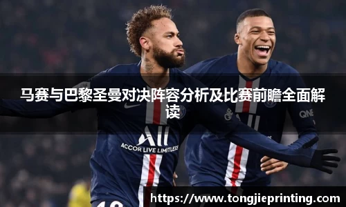 马赛与巴黎圣曼对决阵容分析及比赛前瞻全面解读