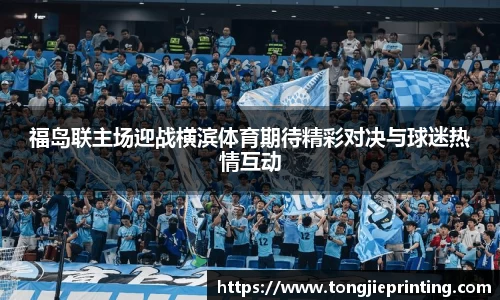 福岛联主场迎战横滨体育期待精彩对决与球迷热情互动