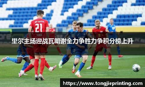 里尔主场迎战瓦朗谢全力争胜力争积分榜上升
